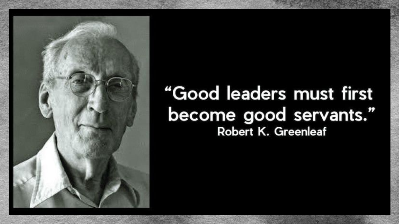 Robert K. Greenleaf on Being a Servant First