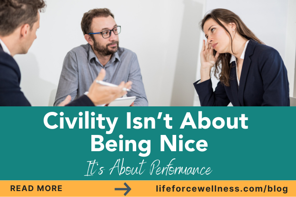 Civility Isn’t About Being Nice, It’s About Performance