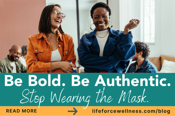 Be Bold. Be Authentic. Stop Wearing the Mask.