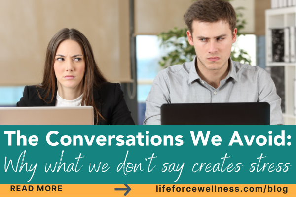 The Conversations We Avoid: Why what we don’t say creates stress