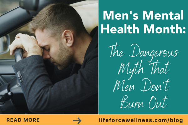 Men's Mental Health Month: The Dangerous Myth That Men Don't Burn Out