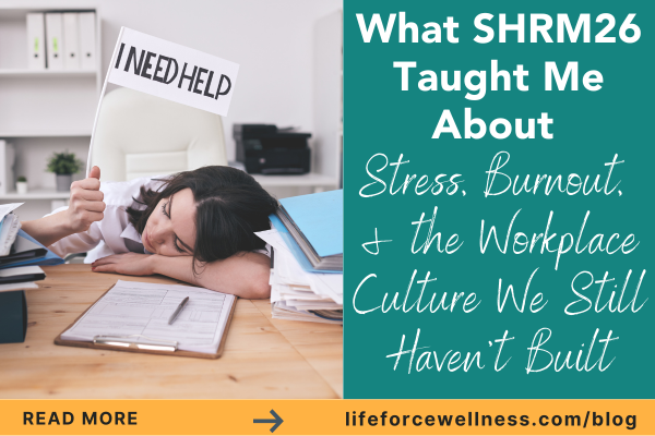 What SHRM26 Taught Me About Stress, Burnout, and the Workplace Culture We Still Haven't Built