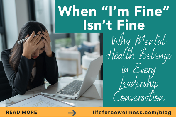 When “I’m Fine” Isn’t Fine - Why Mental Health Belongs in Every Leadership Conversation