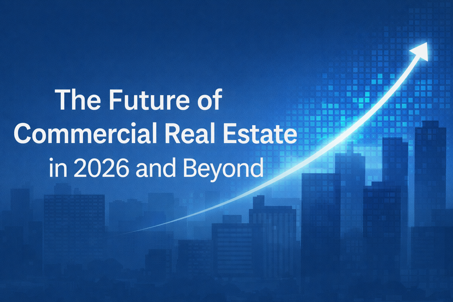 The Future of Commercial Real Estate in 2026 and Beyond The Future of Commercial Real Estate in 2026 and Beyond