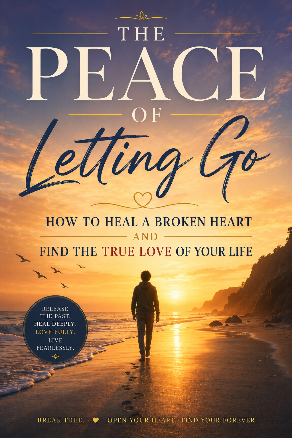 The Peace of Letting Go: How to Heal a Broken Heart and Find the True Love of Your Life