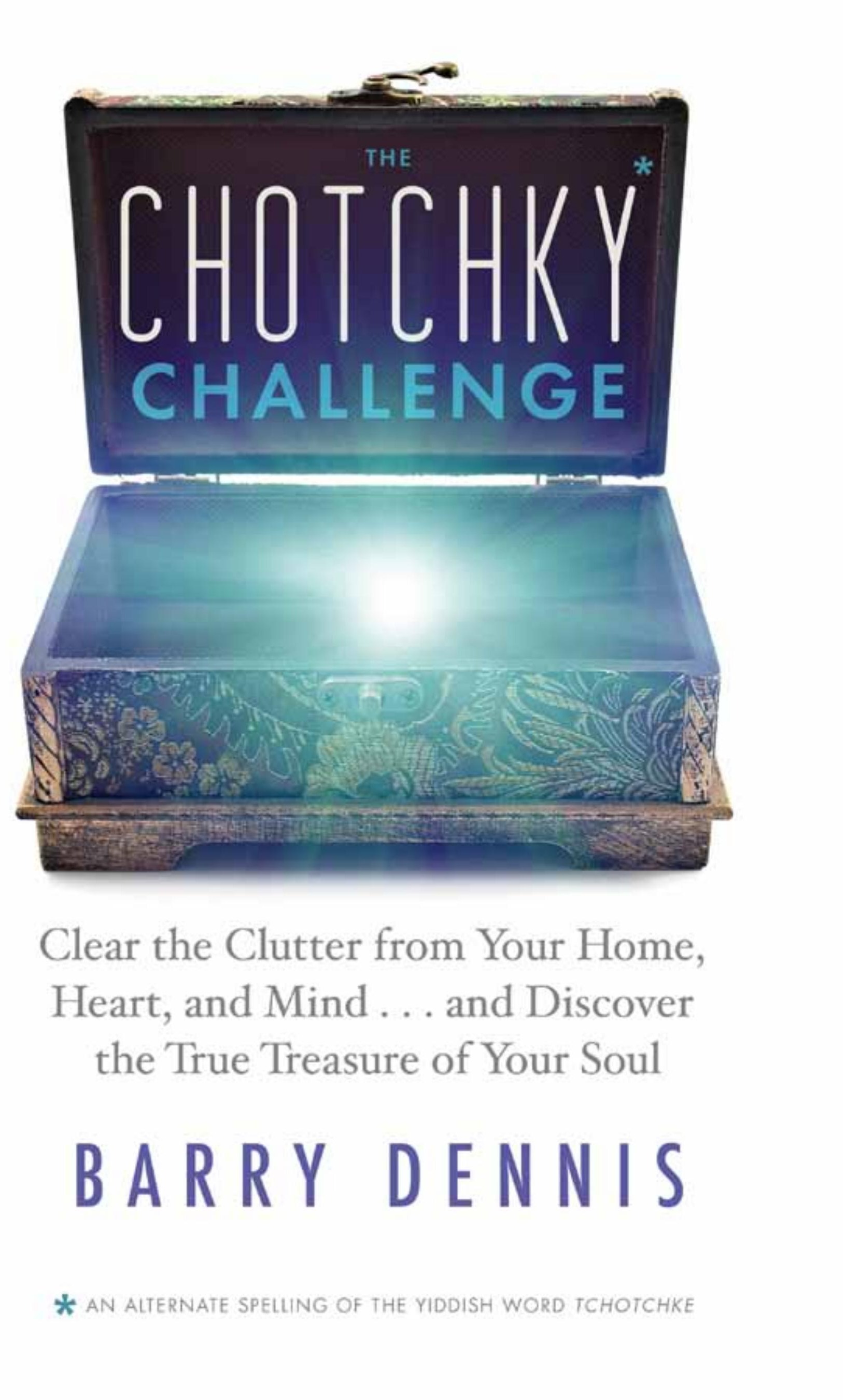 The Chotchky Challenge: Clear the Clutter from Your Home, Heart, and Mind... and Discover the True Treasure of Your Soul