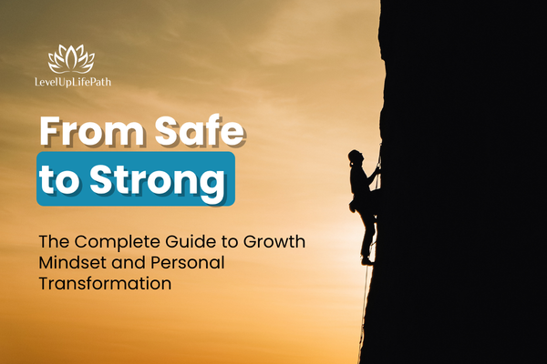From Safe to Strong: The Complete Guide to Growth Mindset and Personal Transformation