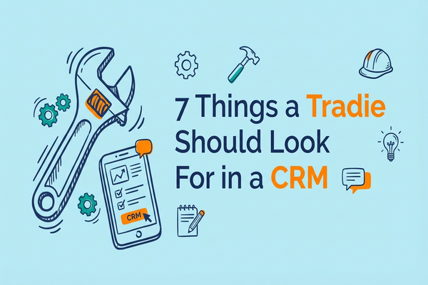 7 Things a Tradie Should Look For in a CRM