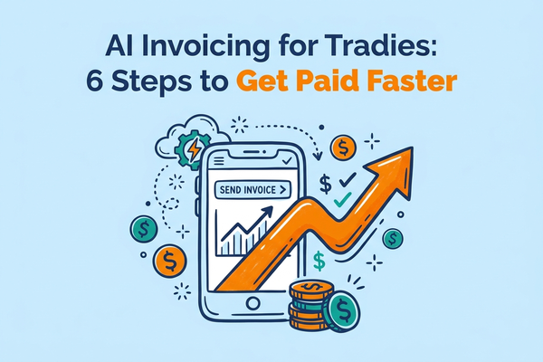 AI Invoicing for Tradies: 6 Steps to Get Paid Faster