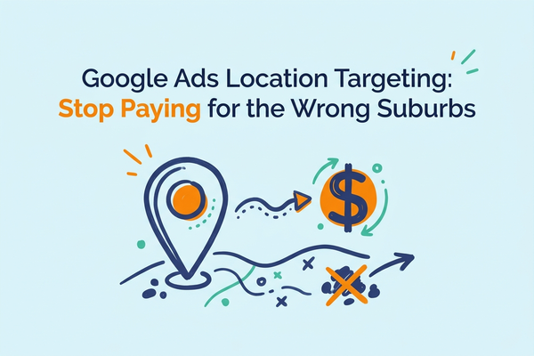 Google Ads Location Targeting: Stop Paying for the Wrong Suburbs