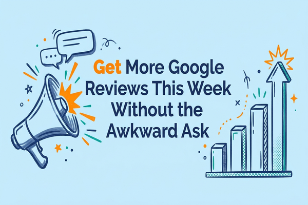 Get More Google Reviews This Week Without the Awkward Ask