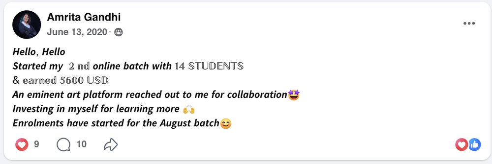 Amrita Gandhi&rsquo;s Facebook post, June 13, 2020: Hello, Hello. Started my 2 nd online batch with 14 STUDENTS & earned 5600 USD. An eminent art platform reached out to me for collaboration. Investing in myself for learning more. Enrolments have started for the August batch.