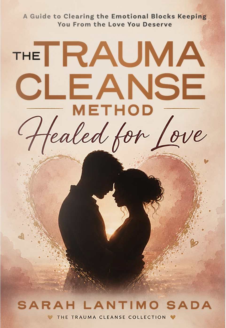 The Trauma Cleanse Method: Healed for Love by Sarah Lantimo Sada