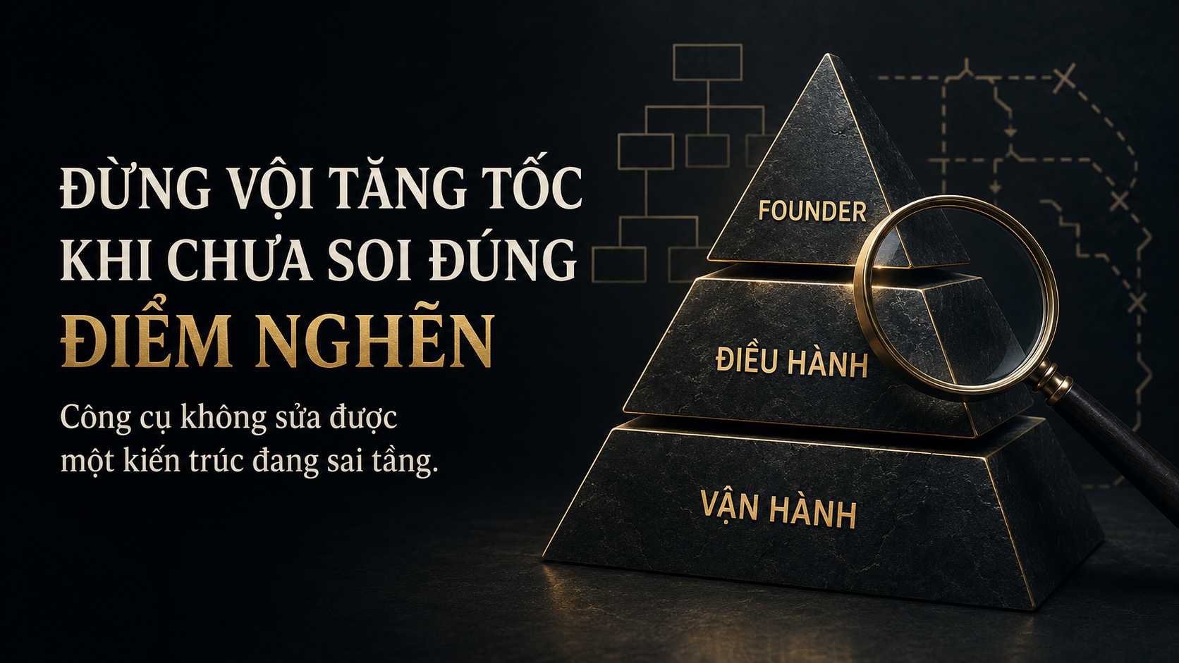 Soi đúng điểm nghẽn trước khi tái cấu trúc doanh nghiệp và xây dựng hệ thống tự vận hành