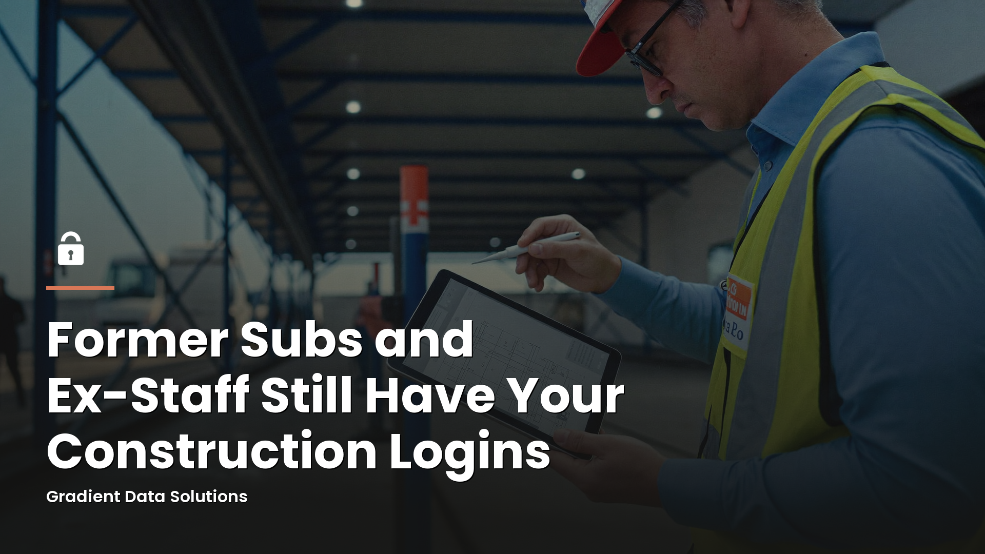 Former Subs and Ex-Staff Still Have Your Construction Logins