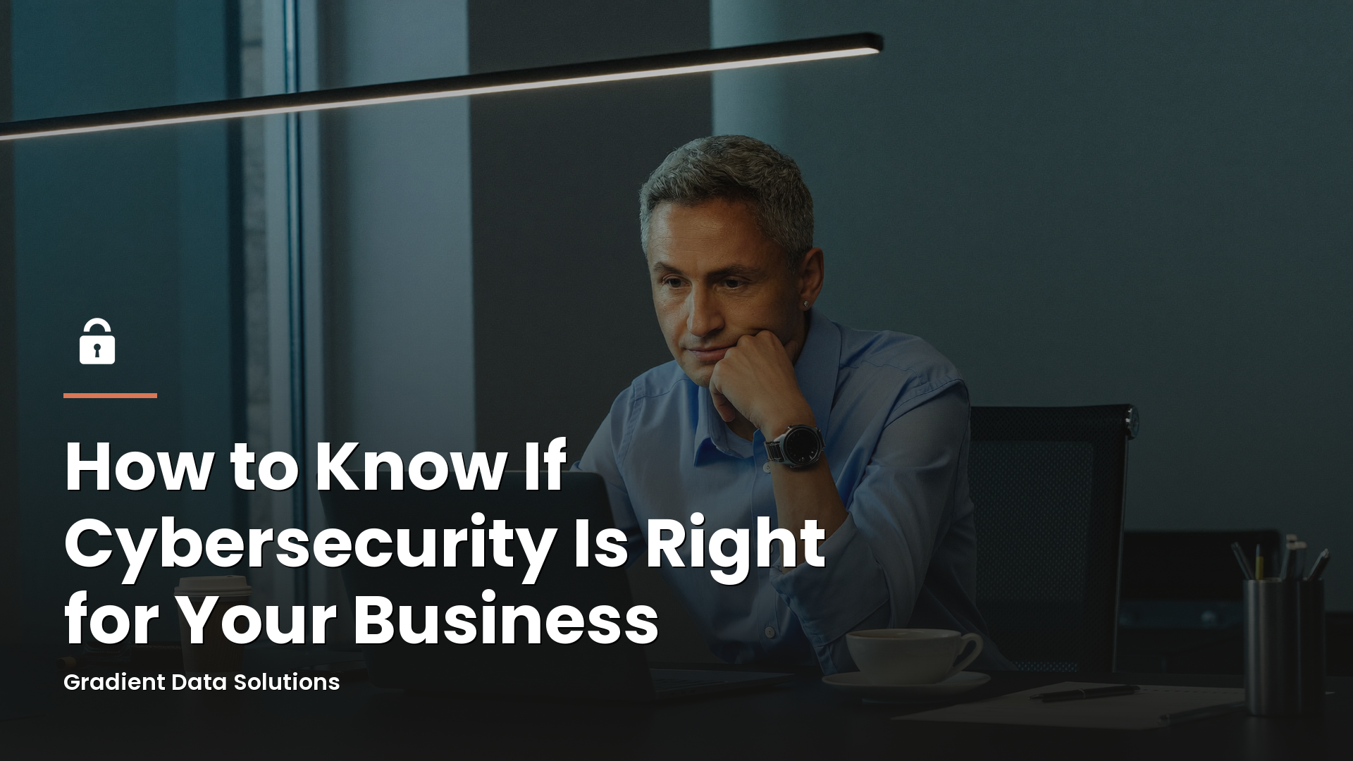 How to Know If Cybersecurity Is Right for Your Business