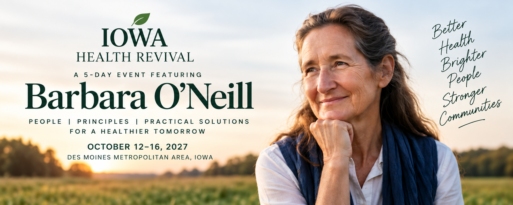 Iowa Health Revival. A five-day event featuring Barbara O'Neill. People, principles, practical solutions for a healthier tomorrow. October 12 to 16, 2027, Des Moines metropolitan area, Iowa.