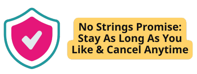 No Strings Promise: Stay As Long As You Like & Cancel Anytime