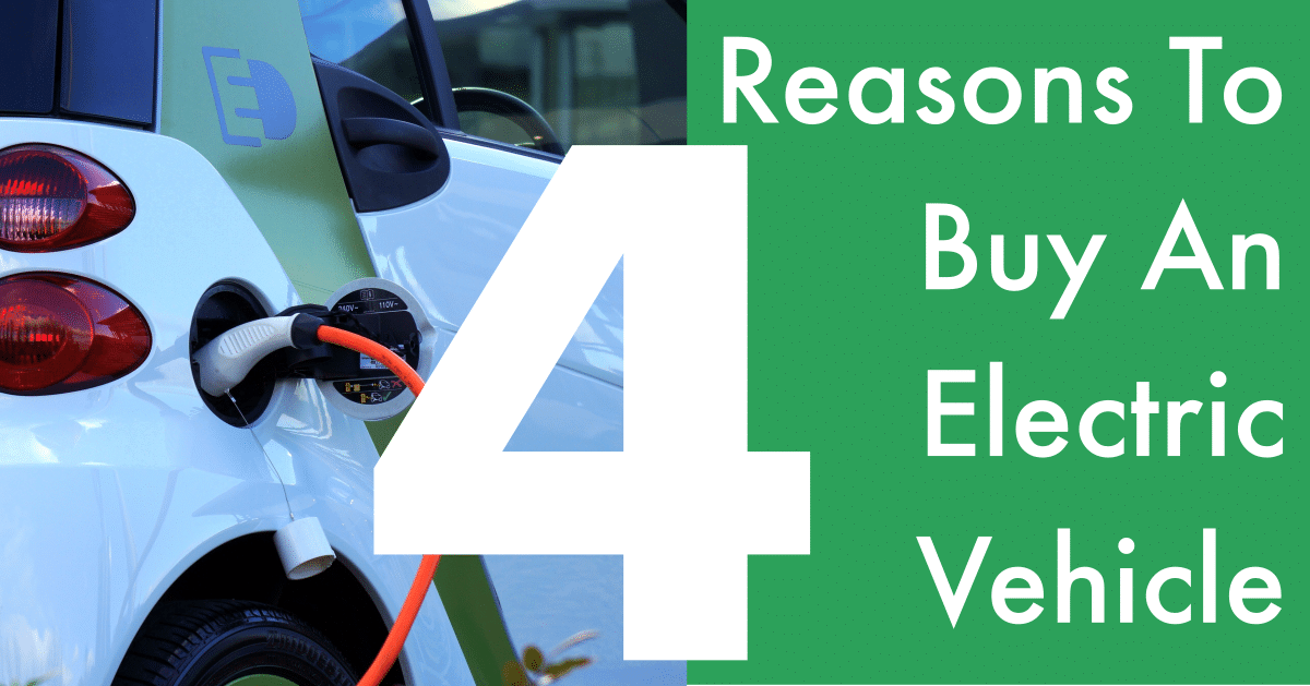 4 Reasons To Get An Electric Vehicle (EV)