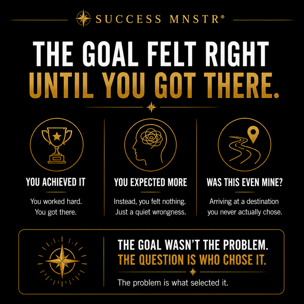 Success MNSTR infographic showing why achieving a goal still feels empty. Three stages: you achieved it and worked hard to get there, you expected more but felt nothing, just a quiet wrongness, and was this even mine, arriving at a destination you never actually chose. The goal was not the problem. The question is who chose it. The problem is what selected it. Post-success psychology by Ashley Armstrong.