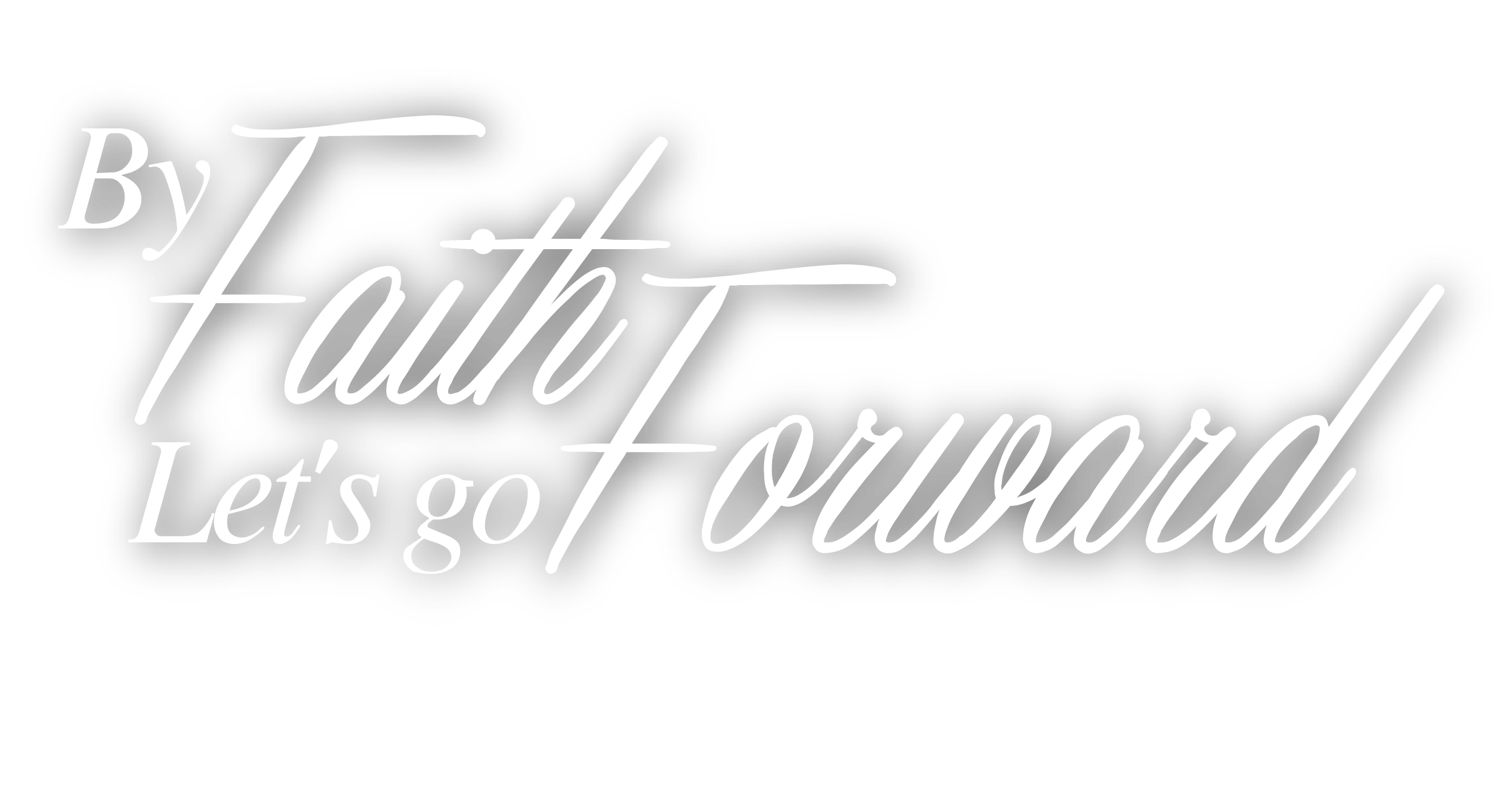 By Faith Let's go Forward