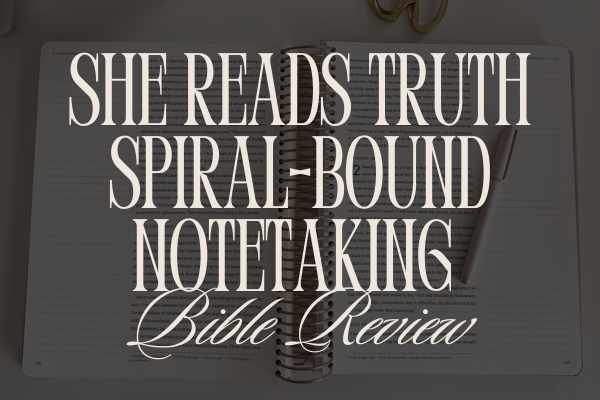 She Reads Truth Spiral-Bound Notetaking Bible Review: A Bible Designed for Women Who Study