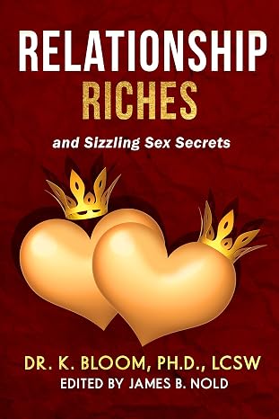 Relationship Riches and Sizzling Sex Secrets by Dr. K. Bloom