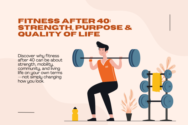 Fitness After 40: Strength, Purpose & Quality of Life