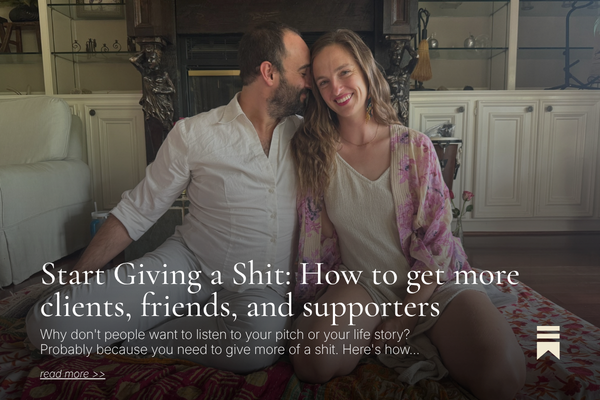 Start Giving a Shit: How to get more clients, friends, and supporters.