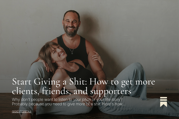 Start Giving a Shit: How to get more clients, friends, and supporters.
