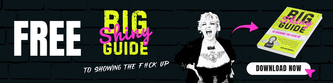 Free Big Shiny Guide to Showing the F#ck Up by Kim Antrobus