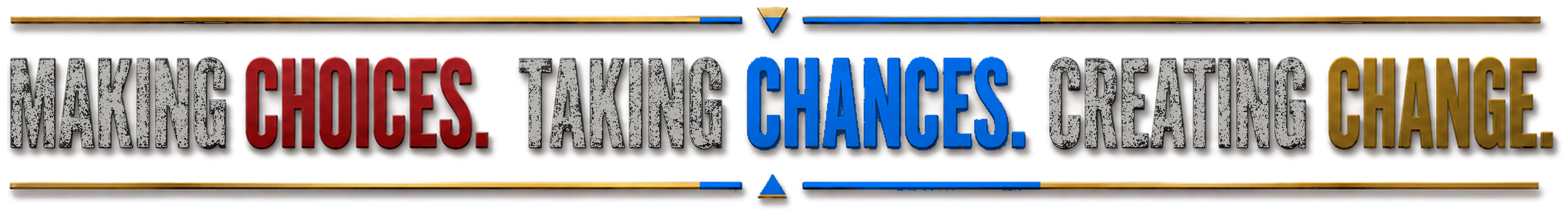 Making Choices. Taking Chances. Creating Change.