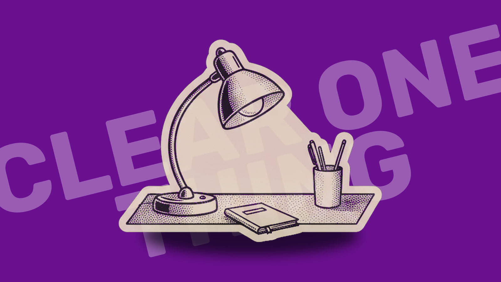 Clear One Thing, The BeBetter Playbook Issue 04