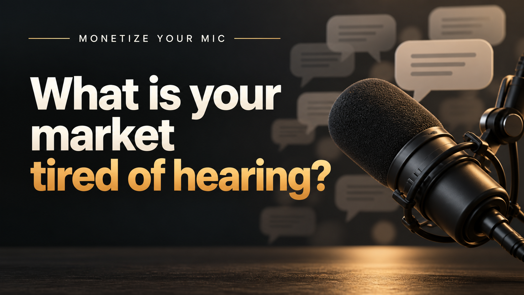 What is your market tired of hearing?