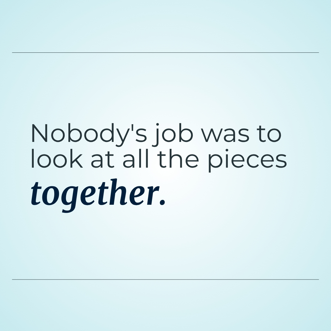 Nobody's job was to look at all the pieces together Nobody's job was to look at all the pieces together