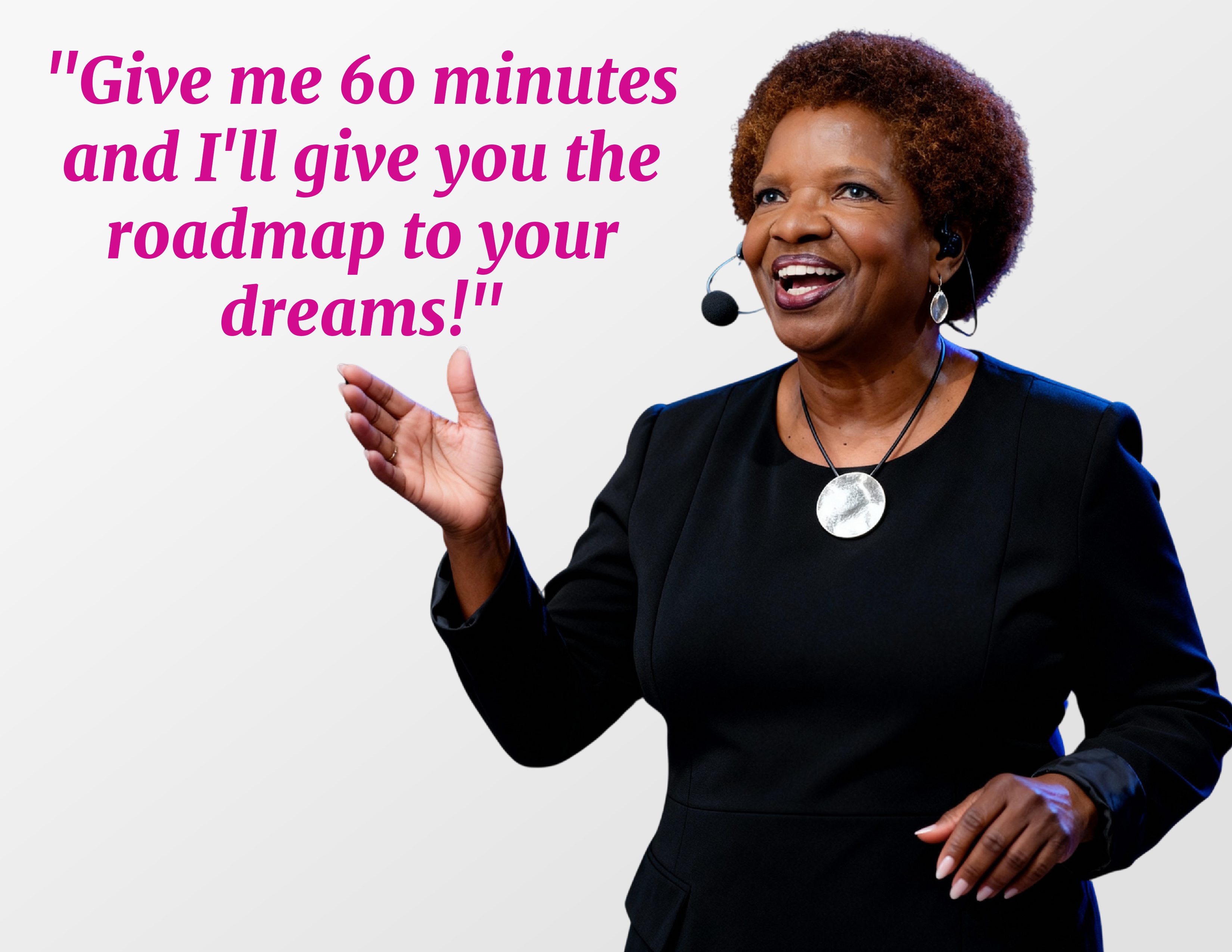 "Give me 60 minutes and I'll give you the roadmap to your dreams!"  Dr Pat Scipio