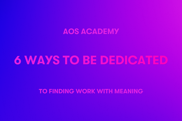 6 Ways to be Dedicated to Finding Work With Meaning