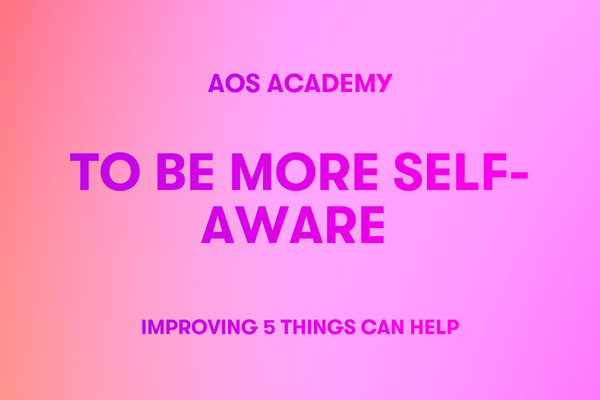To Be More Self-Aware Improving 5 Things Can Help