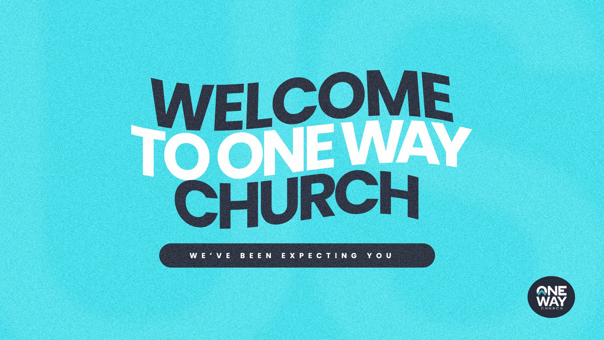 Welcome to One Way Church. We've been expecting you.
