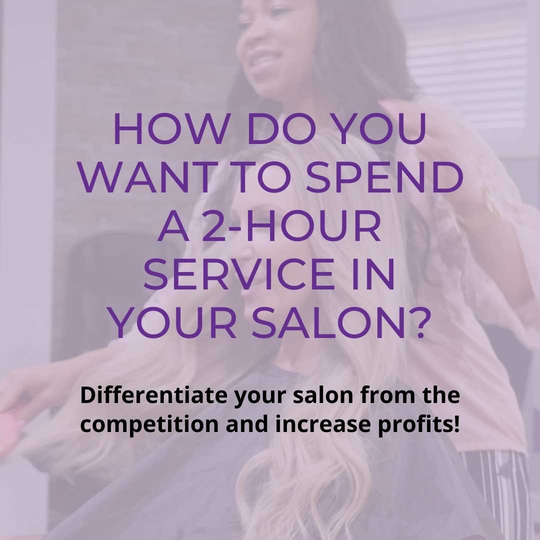 How do you want to spend a 2 hour service in your salon?