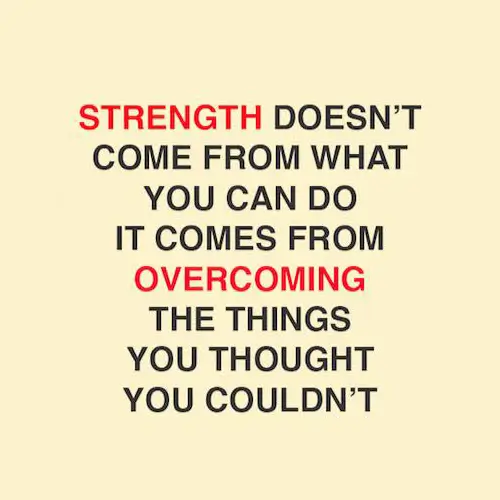 Quote, Strength does not come from what you can do, it comes from overcoming the things you thought you couldnt do