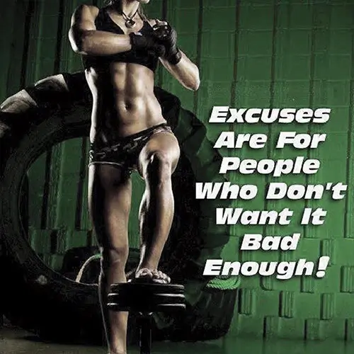 Quote: Excuses are for people who don't want it bad enough