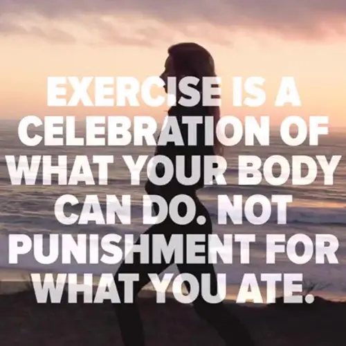 Quote: Exercise is a celebration of what your body can do, not punishment for what you ate.