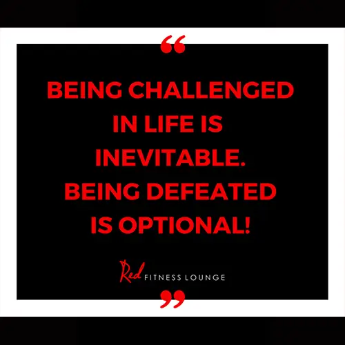 Quote: Being Challenged in life is inevitable, being defeated is optional