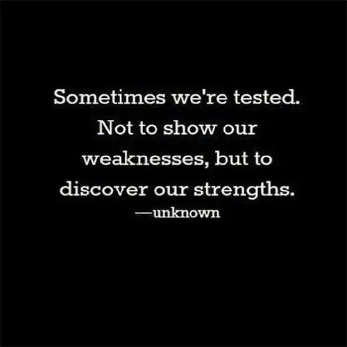 Quote: sometimes were tested, not to show our weakness, but to discover our strengths