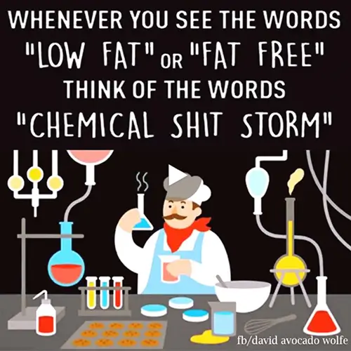 Quote: whenever you see the words "low fat" or "fat free" think f the words "chemical shitsorm"