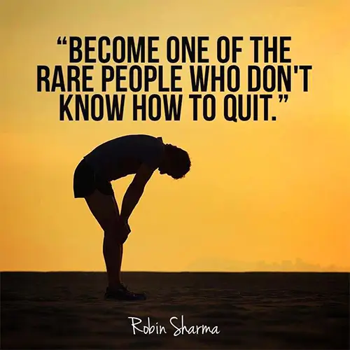 Quote: Become one of the rare people who don't know how to quit - Robin Sharma