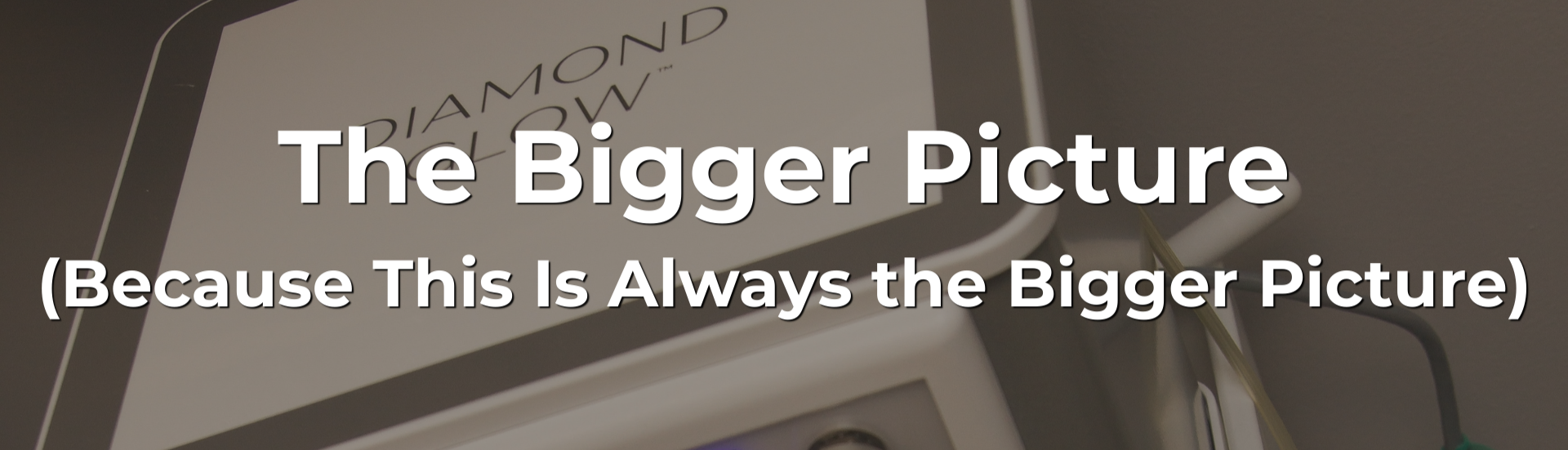 The Bigger Picture (Because This Is Always the Bigger Picture)