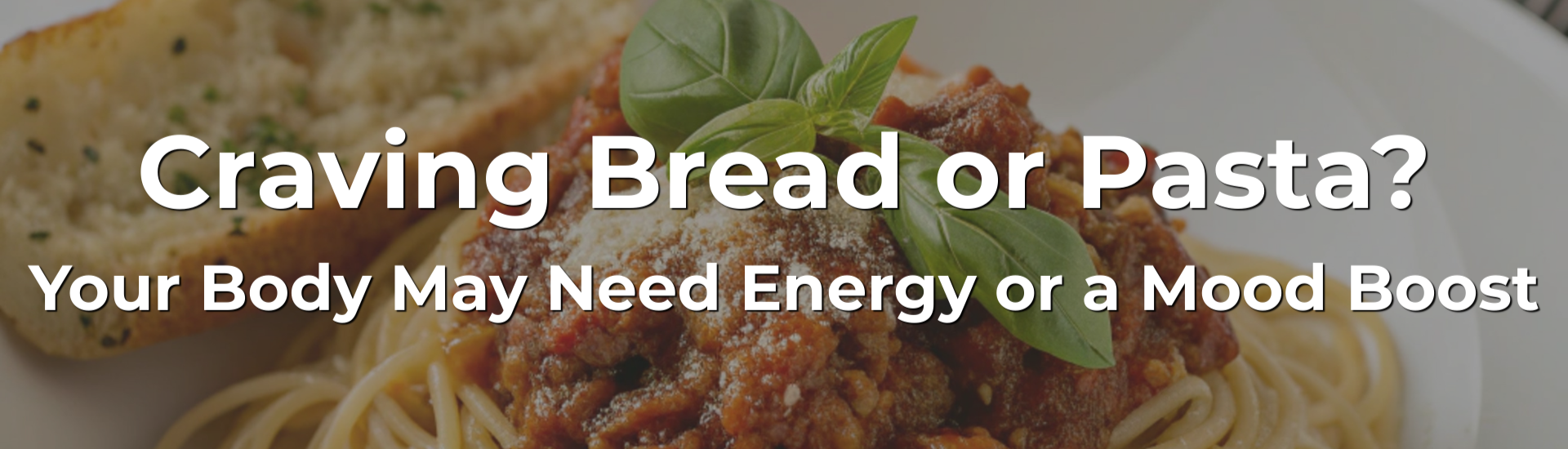 Craving Bread or Pasta? Your Body May Need Energy or a Mood Boost