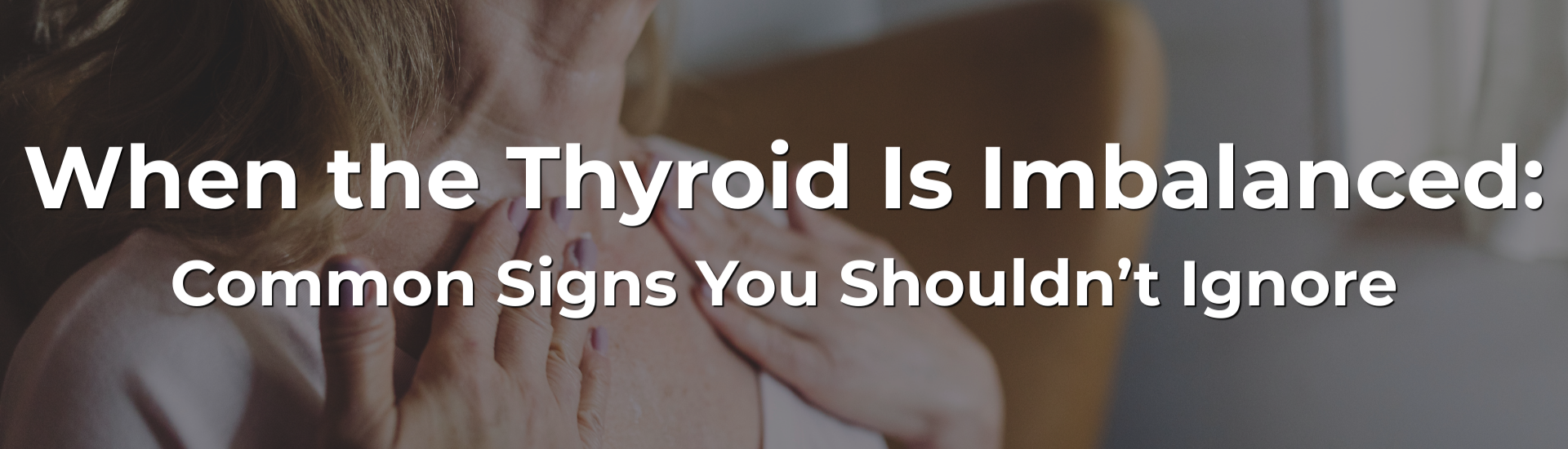 When the Thyroid Is Imbalanced: Common Signs You Shouldn’t Ignore When the Thyroid Is Imbalanced: Common Signs You Shouldn’t Ignore